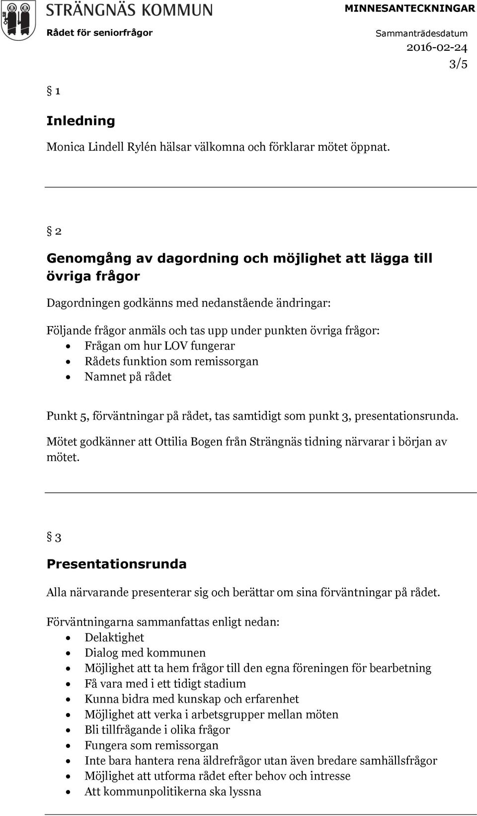 LOV fungerar Rådets funktion som remissorgan Namnet på rådet Punkt 5, förväntningar på rådet, tas samtidigt som punkt 3, presentationsrunda.