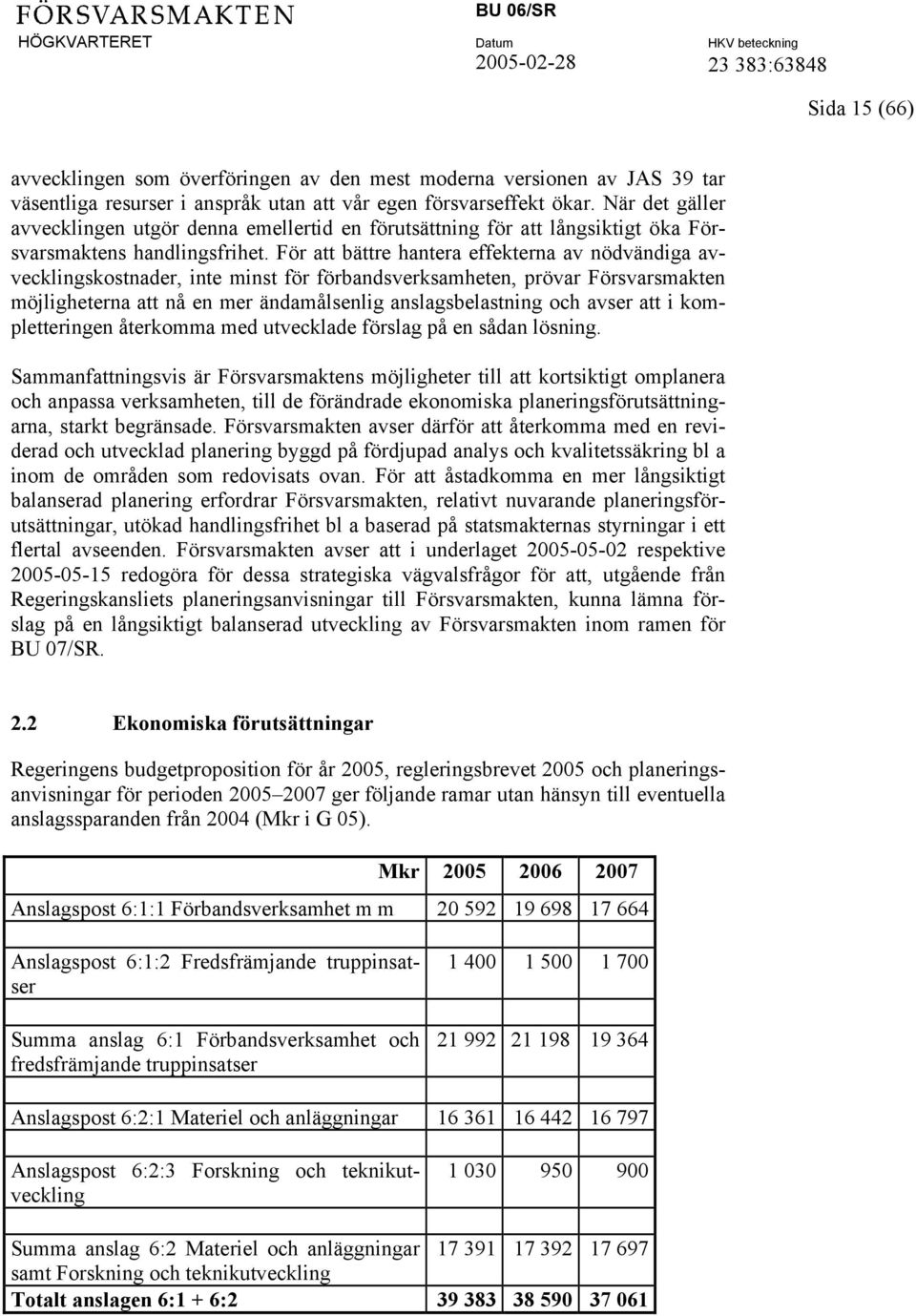 För att bättre hantera effekterna av nödvändiga avvecklingskostnader, inte minst för förbandsverksamheten, prövar Försvarsmakten möjligheterna att nå en mer ändamålsenlig anslagsbelastning och avser