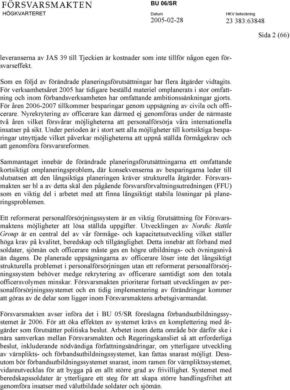 För åren 2006-2007 tillkommer besparingar genom uppsägning av civila och officerare.