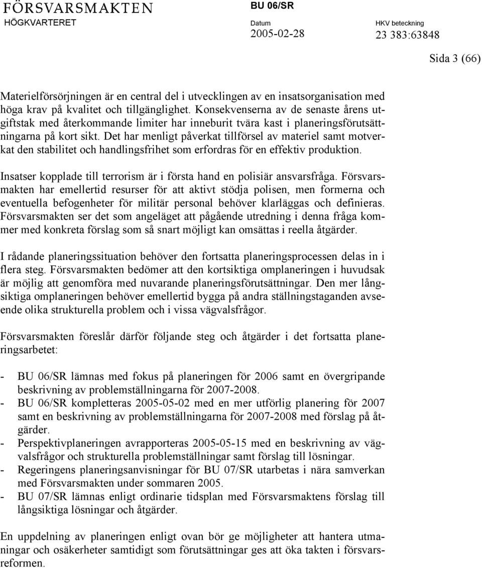 Det har menligt påverkat tillförsel av materiel samt motverkat den stabilitet och handlingsfrihet som erfordras för en effektiv produktion.