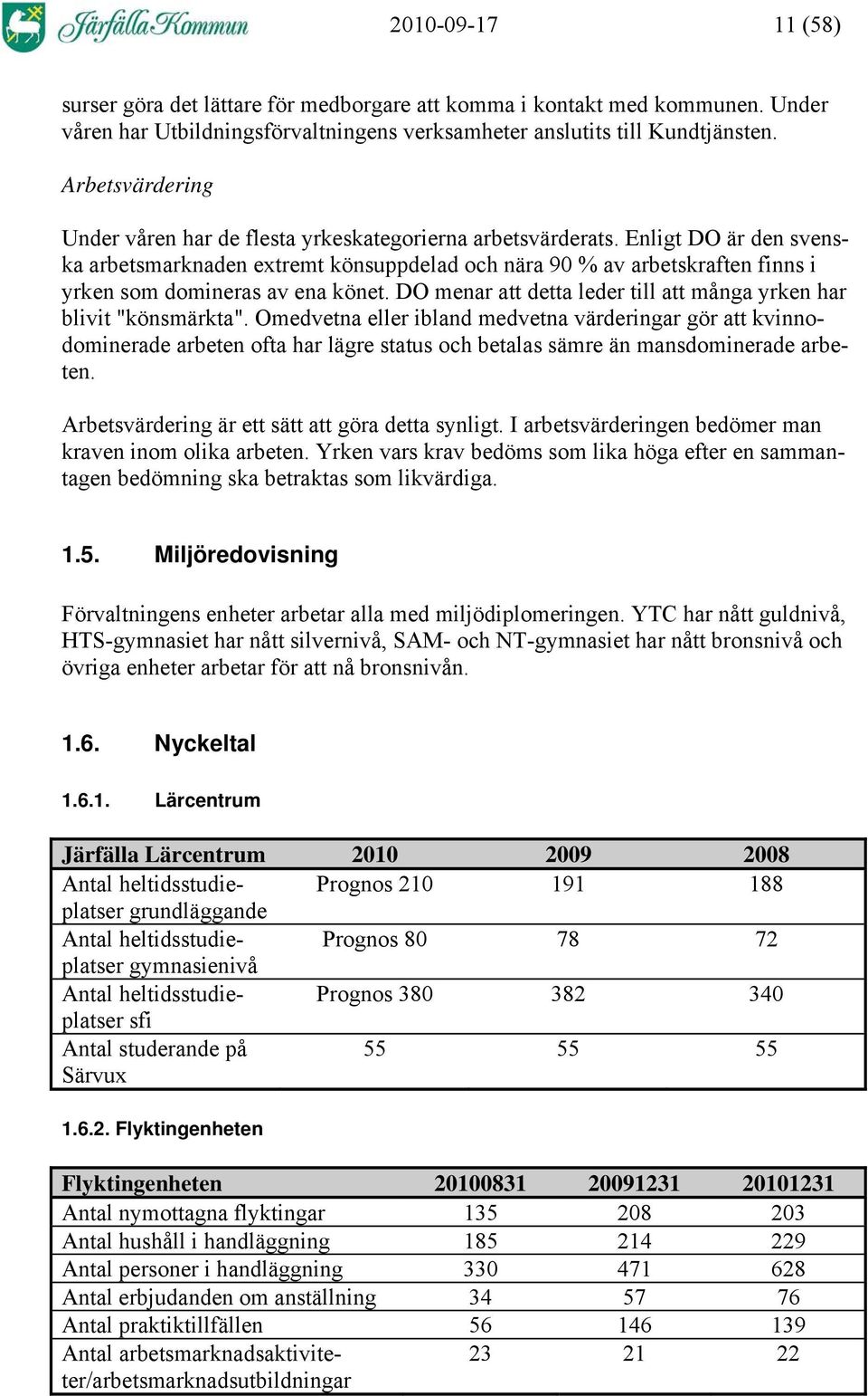 Enligt DO är den svenska arbetsmarknaden extremt könsuppdelad och nära 90 % av arbetskraften finns i yrken som domineras av ena könet.