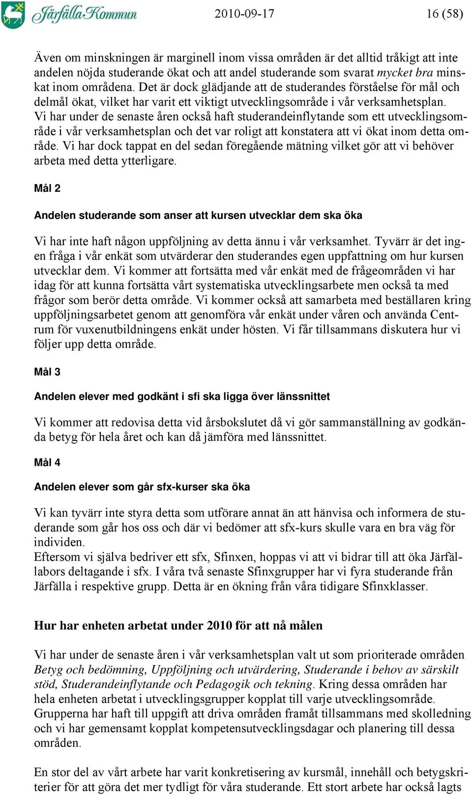 Vi har under de senaste åren också haft studerandeinflytande som ett utvecklingsområde i vår verksamhetsplan och det var roligt att konstatera att vi ökat inom detta område.