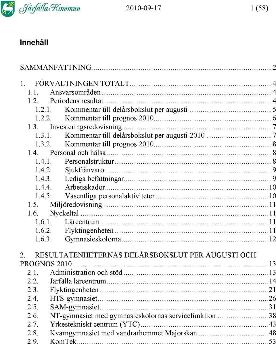 ..9 1.4.3. Lediga befattningar...9 1.4.4. Arbetsskador...10 1.4.5. Väsentliga personalaktiviteter...10 1.5. Miljöredovisning...11 1.6. Nyckeltal...11 1.6.1. Lärcentrum...11 1.6.2. Flyktingenheten.