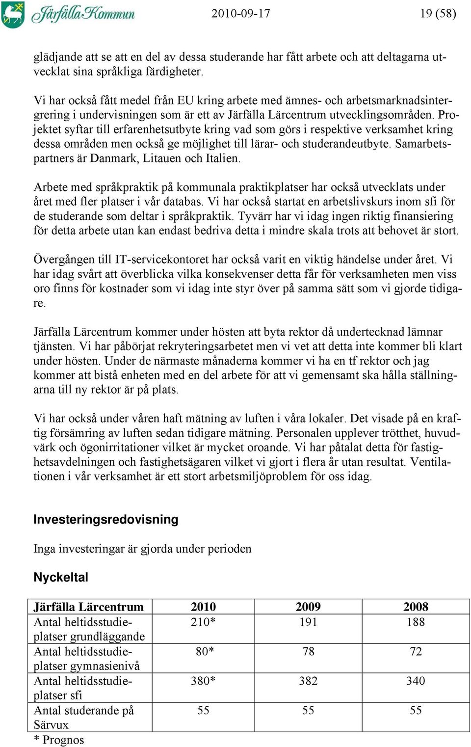 Projektet syftar till erfarenhetsutbyte kring vad som görs i respektive verksamhet kring dessa områden men också ge möjlighet till lärar- och studerandeutbyte.