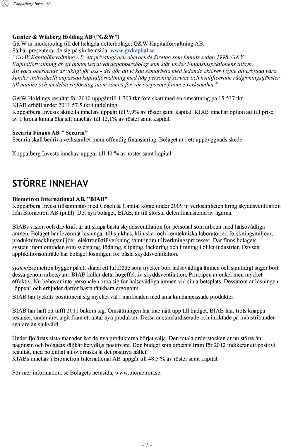 Att vara oberoende är viktigt för oss - det gör att vi kan samarbeta med ledande aktörer i syfte att erbjuda våra kunder individuellt anpassad kapitalförvaltning med hög personlig service och