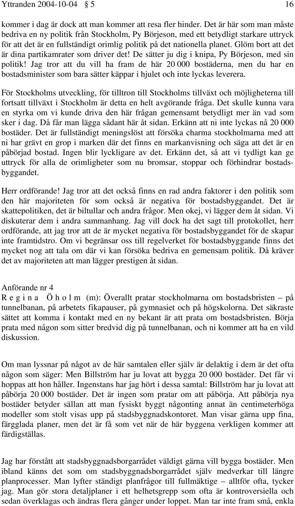 Glöm bort att det är dina partikamrater som driver det! De sätter ju dig i knipa, Py Börjeson, med sin politik!