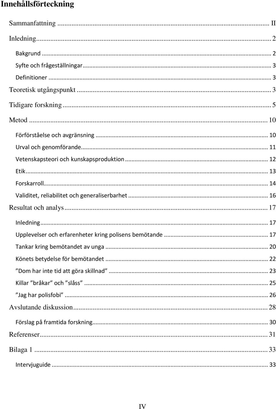 .. 16 Resultat och analys... 17 Inledning... 17 Upplevelser och erfarenheter kring polisens bemötande... 17 Tankar kring bemötandet av unga... 20 Könets betydelse för bemötandet.