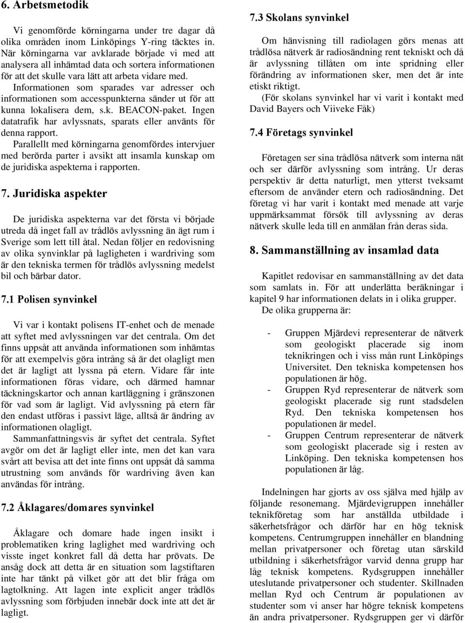 Informationen som sparades var adresser och informationen som accesspunkterna sänder ut för att kunna lokalisera dem, s.k. BEACON-paket.