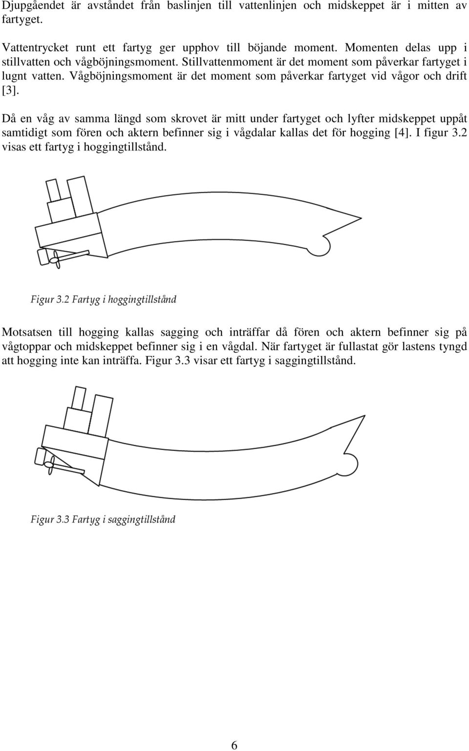 Vågböjningsmoment är det moment som påverkar fartyget vid vågor och drift [3].
