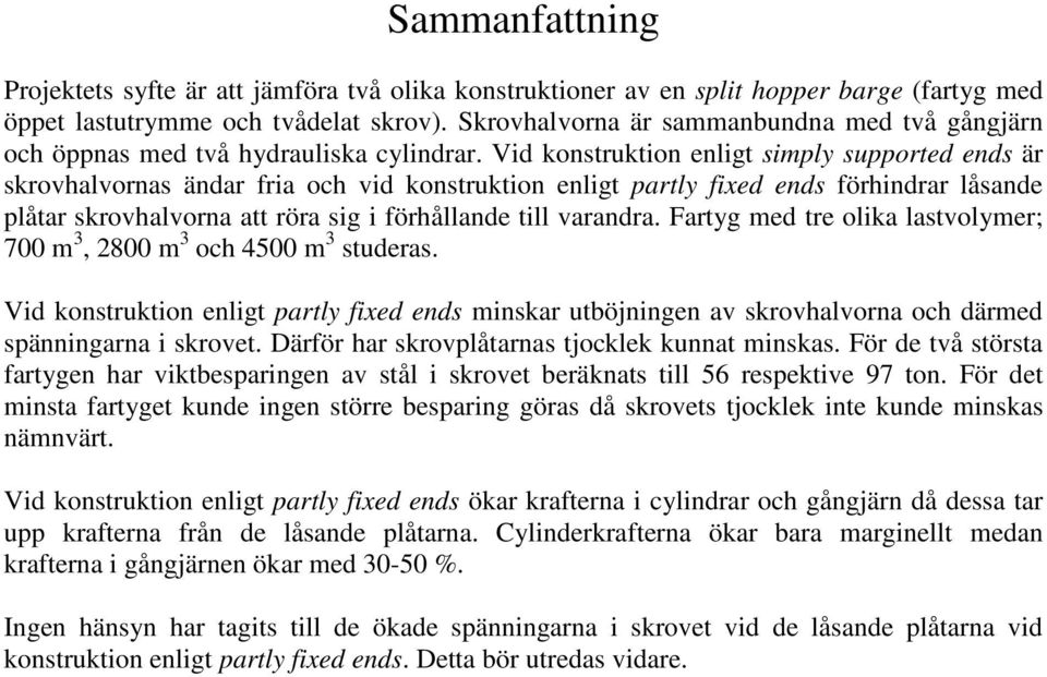 Vid konstruktion enligt simply supported ends är skrovhalvornas ändar fria och vid konstruktion enligt partly fixed ends förhindrar låsande plåtar skrovhalvorna att röra sig i förhållande till