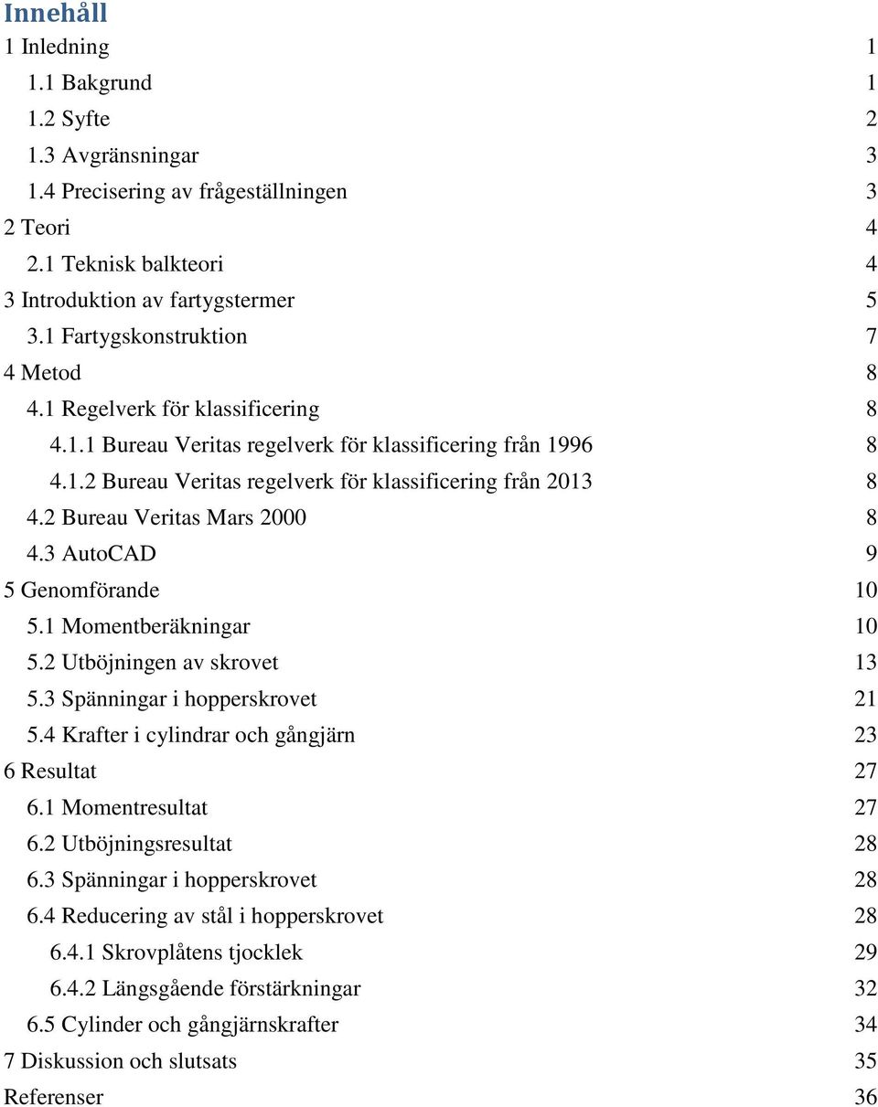 2 Bureau Veritas Mars 2000 8 4.3 AutoCAD 9 5 Genomförande 10 5.1 Momentberäkningar 10 5.2 Utböjningen av skrovet 13 5.3 Spänningar i hopperskrovet 21 5.