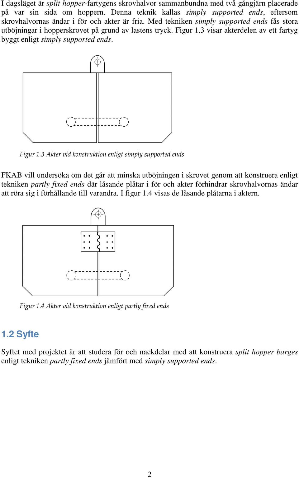 Figur 1.3 visar akterdelen av ett fartyg byggt enligt simply supported ends. Figur 1.