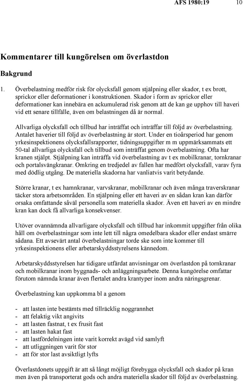 Skador i form av sprickor eller deformationer kan innebära en ackumulerad risk genom att de kan ge upphov till haveri vid ett senare tillfälle, även om belastningen då är normal.