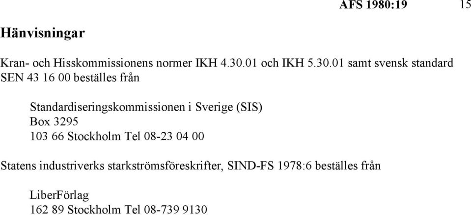 Sverige (SIS) Box 3295 103 66 Stockholm Tel 08-23 04 00 Statens industriverks