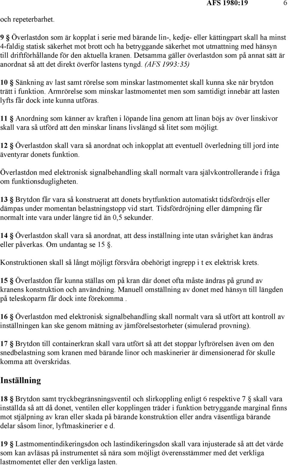 driftförhållande för den aktuella kranen. Detsamma gäller överlastdon som på annat sätt är anordnat så att det direkt överför lastens tyngd.