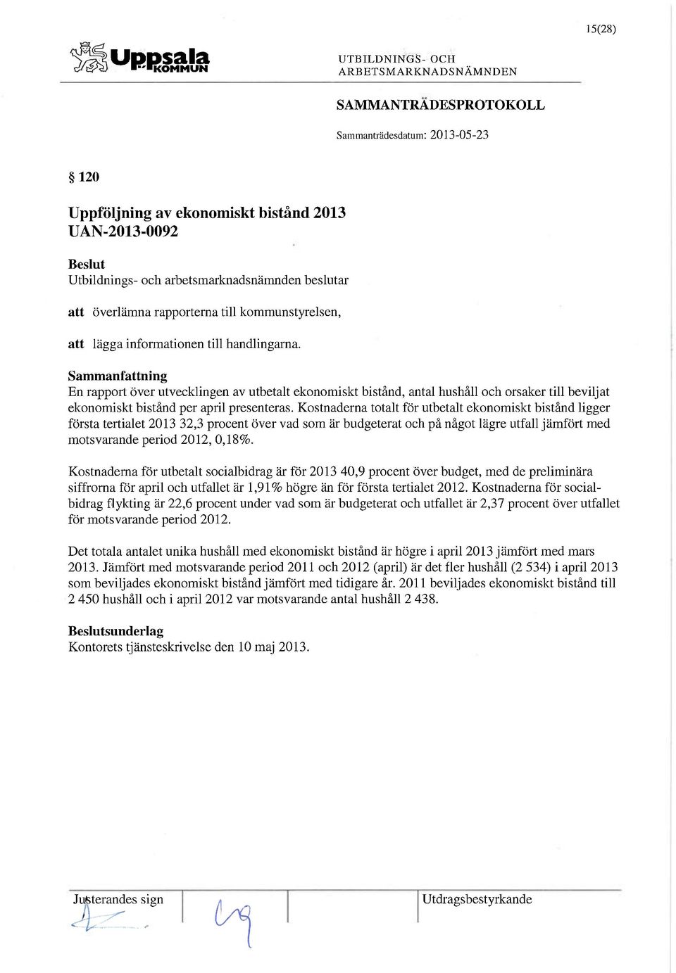 Kostnaderna totalt för utbetalt ekonomiskt bistånd ligger första tertialet 2013 32,3 procent över vad som är budgeterat och på något lägre utfall jämfört med motsvarande period 2012, 0,18%.