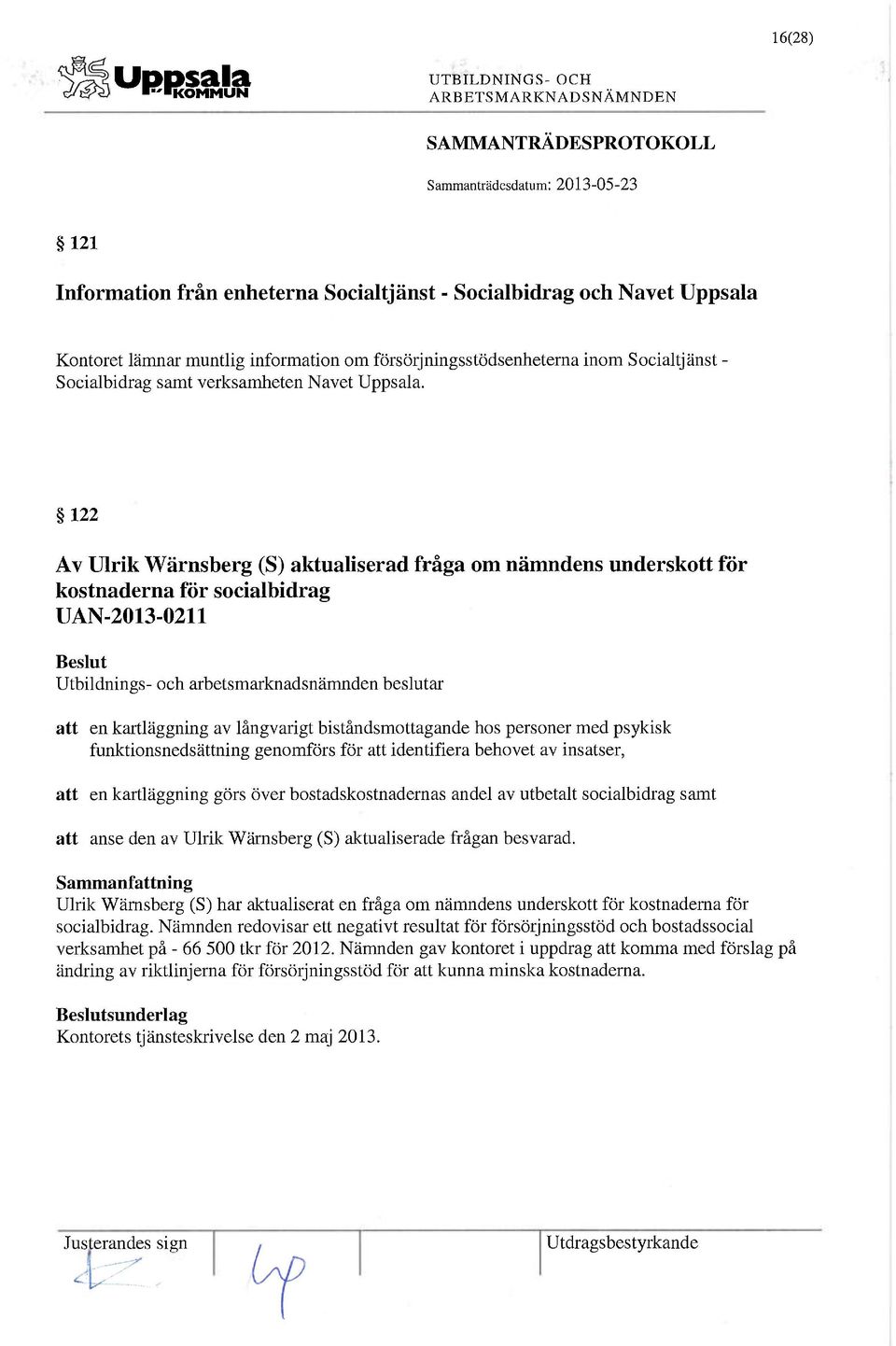 122 Av Ulrik Wärnsberg (S) aktualiserad fråga om nämndens underskott för kostnaderna för socialbidrag UAN-2013-0211 att en kartläggning av långvarigt biståndsmottagande hos personer med psykisk