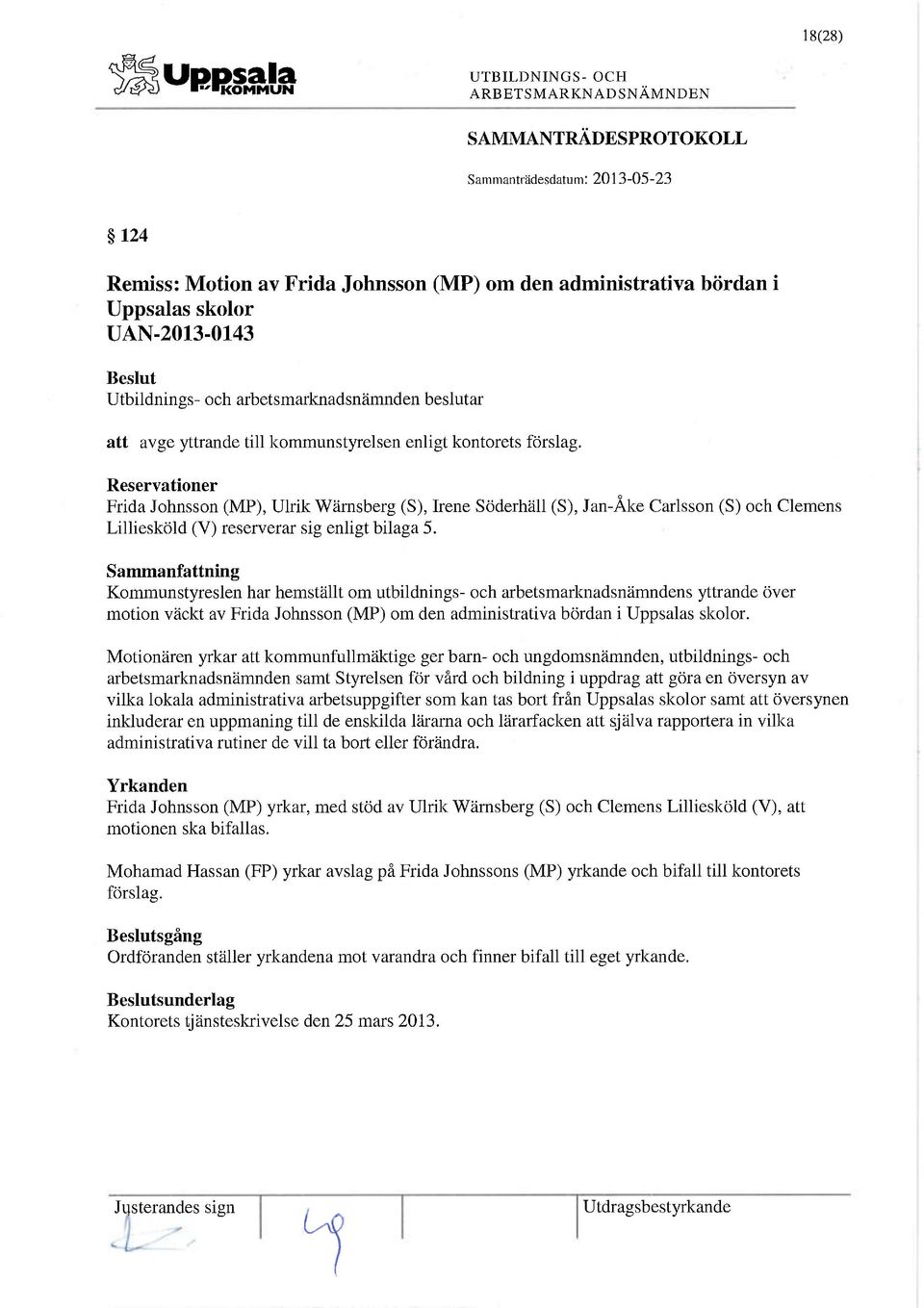 Kommunstyreslen har hemställt om utbildnings- och arbetsmarlaiadsnämndens yttrande över motion väckt av Frida Johnsson (MP) om den administrativa bördan i Uppsalas skolor.