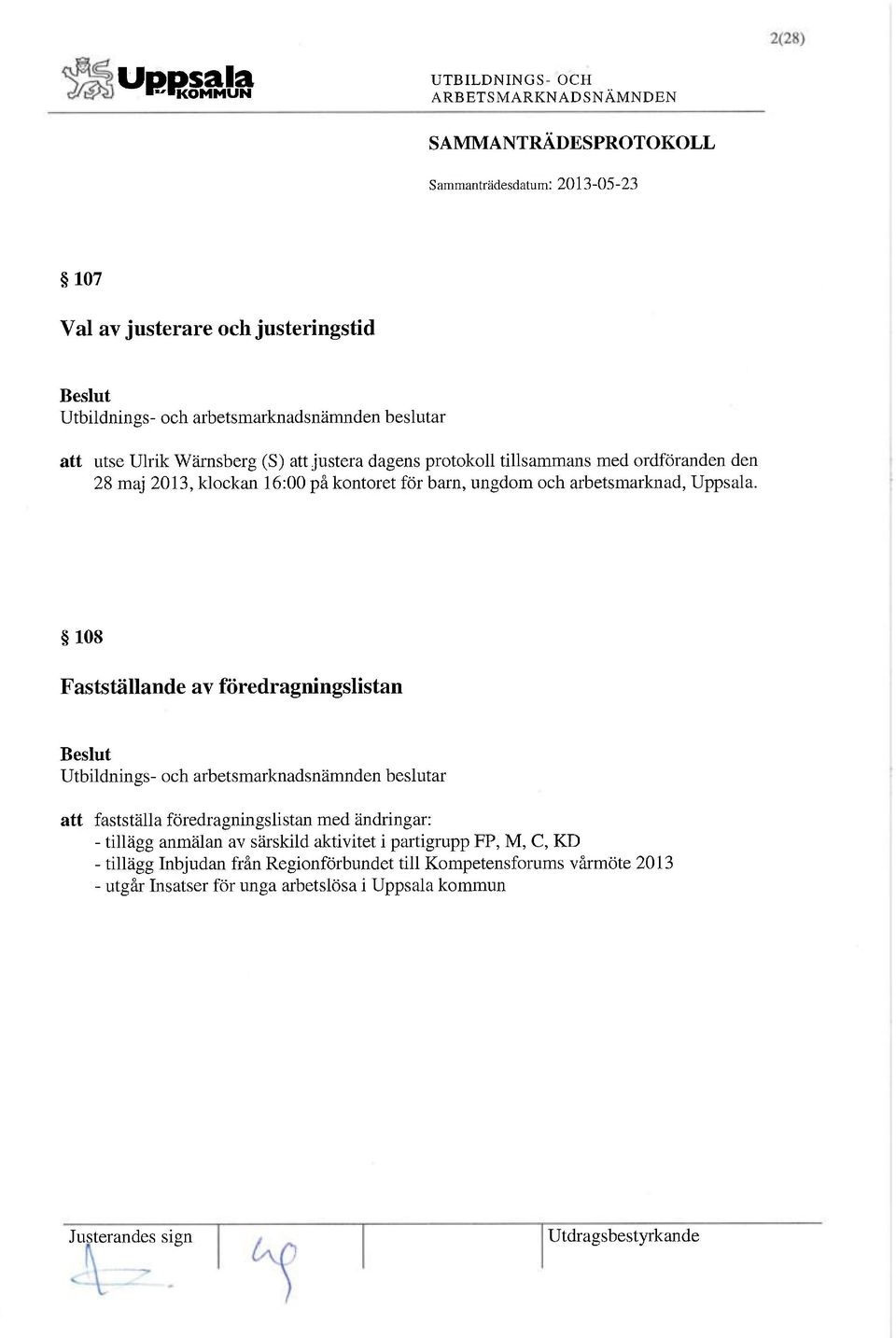 108 Fastställande av föredragningslistan att fastställa föredragningslistan med ändringar: - tillägg anmälan av särskild