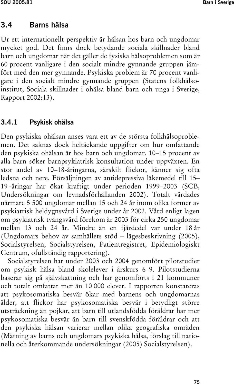 gynnande. Psykiska problem är 70 procent vanligare i den socialt mindre gynnande gruppen (Statens folkhälsoinstitut, Sociala skillnader i ohälsa bland barn och unga i Sverige, Rapport 2002:13). 3.4.