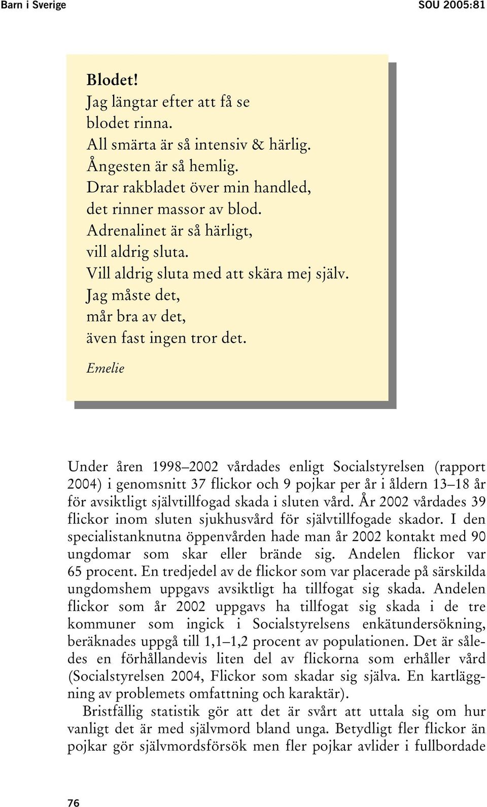 Emelie Under åren 1998 2002 vårdades enligt Socialstyrelsen (rapport 2004) i genomsnitt 37 flickor och 9 pojkar per år i åldern 13 18 år för avsiktligt självtillfogad skada i sluten vård.