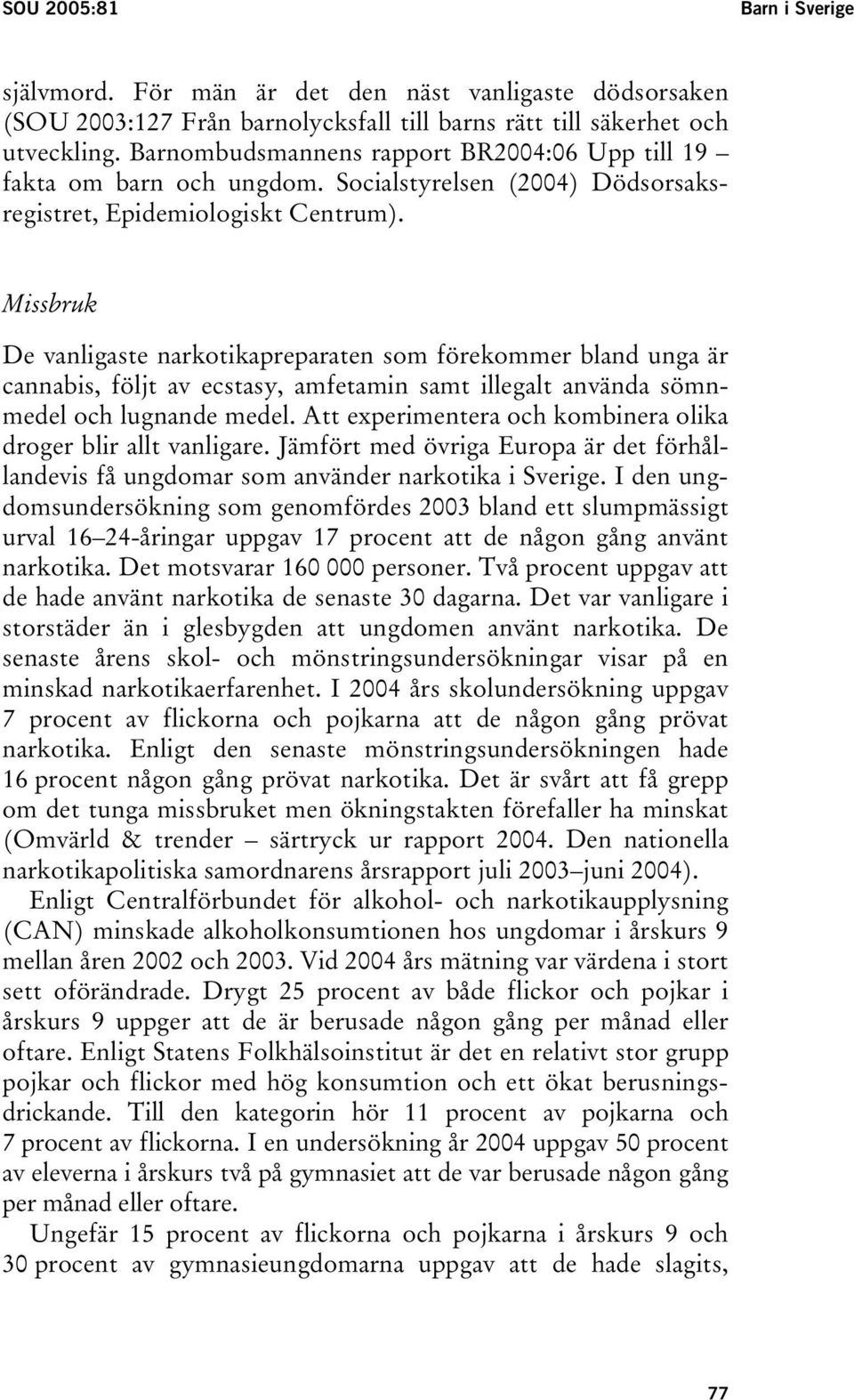 Missbruk De vanligaste narkotikapreparaten som förekommer bland unga är cannabis, följt av ecstasy, amfetamin samt illegalt använda sömnmedel och lugnande medel.