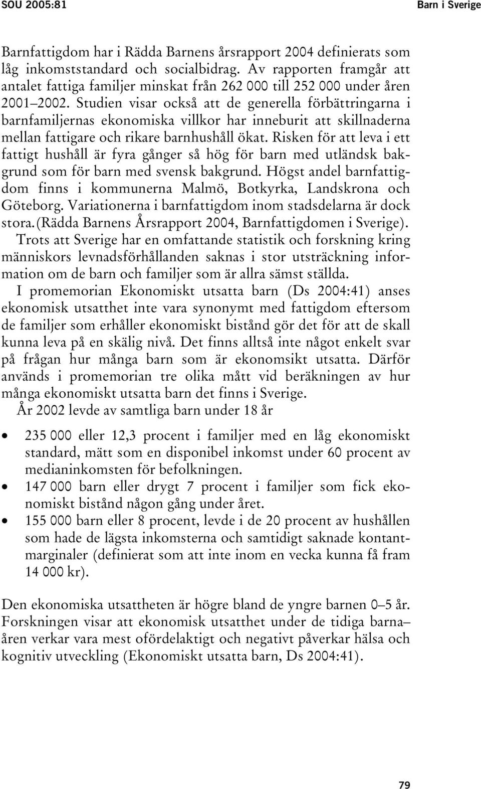 Studien visar också att de generella förbättringarna i barnfamiljernas ekonomiska villkor har inneburit att skillnaderna mellan fattigare och rikare barnhushåll ökat.