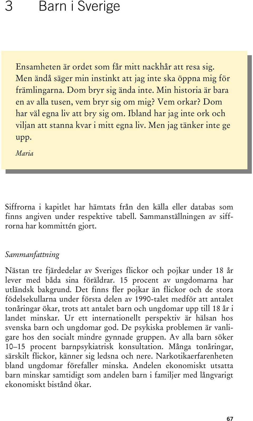 Men jag tänker inte ge upp. Maria Siffrorna i kapitlet har hämtats från den källa eller databas som finns angiven under respektive tabell. Sammanställningen av siffrorna har kommittén gjort.