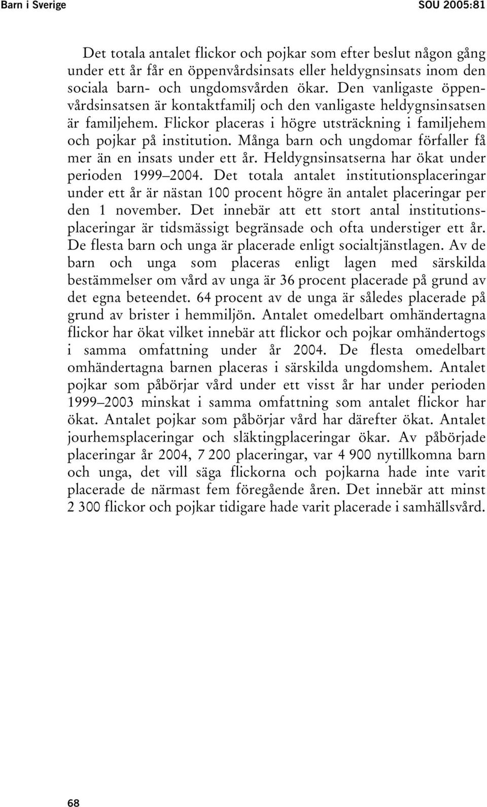 Många barn och ungdomar förfaller få mer än en insats under ett år. Heldygnsinsatserna har ökat under perioden 1999 2004.