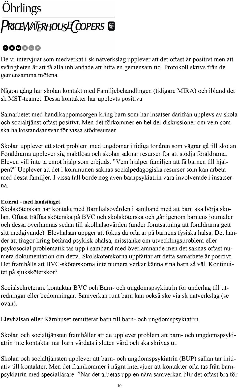 Samarbetet med handikappomsorgen kring barn som har insatser därifrån upplevs av skola och socialtjänst oftast positivt.