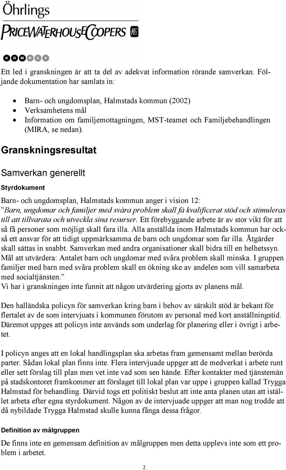 Granskningsresultat Samverkan generellt Styrdokument Barn- och ungdomsplan, Halmstads kommun anger i vision 12: Barn, ungdomar och familjer med svåra problem skall få kvalificerat stöd och stimuleras