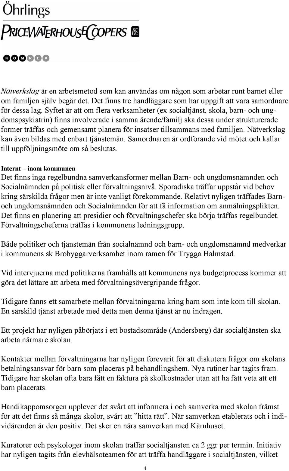 för insatser tillsammans med familjen. Nätverkslag kan även bildas med enbart tjänstemän. Samordnaren är ordförande vid mötet och kallar till uppföljningsmöte om så beslutas.