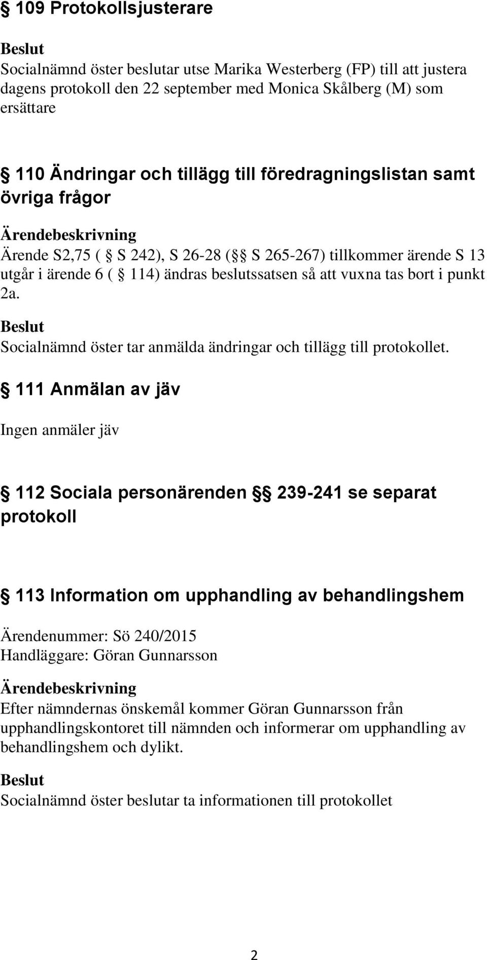 Socialnämnd öster tar anmälda ändringar och tillägg till protokollet.