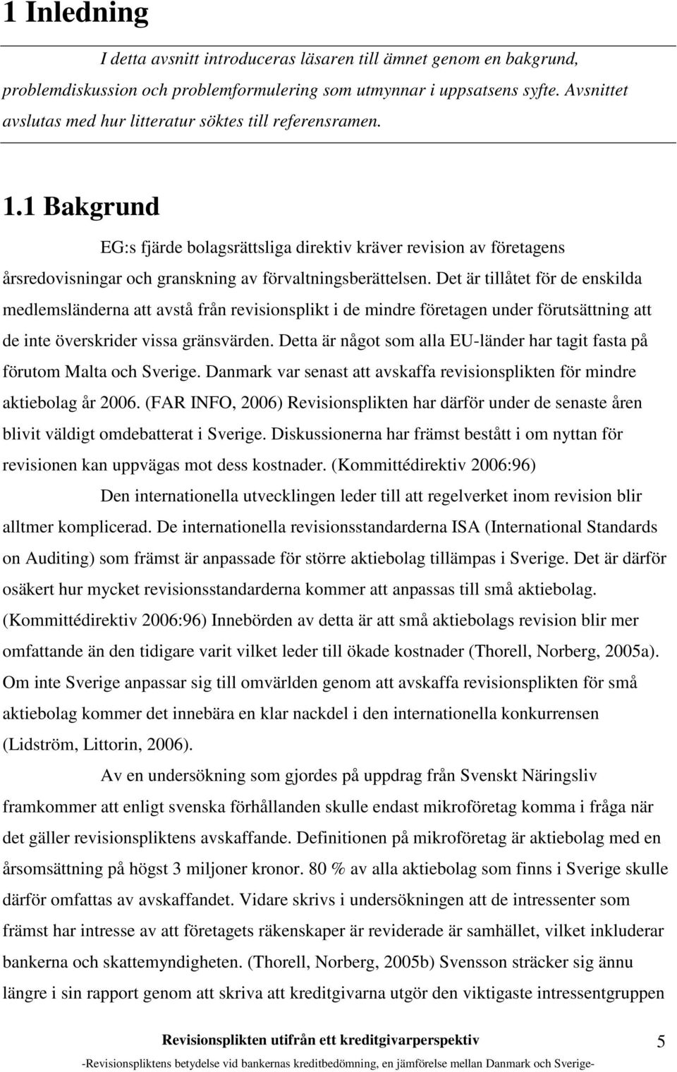 1 Bakgrund EG:s fjärde bolagsrättsliga direktiv kräver revision av företagens årsredovisningar och granskning av förvaltningsberättelsen.