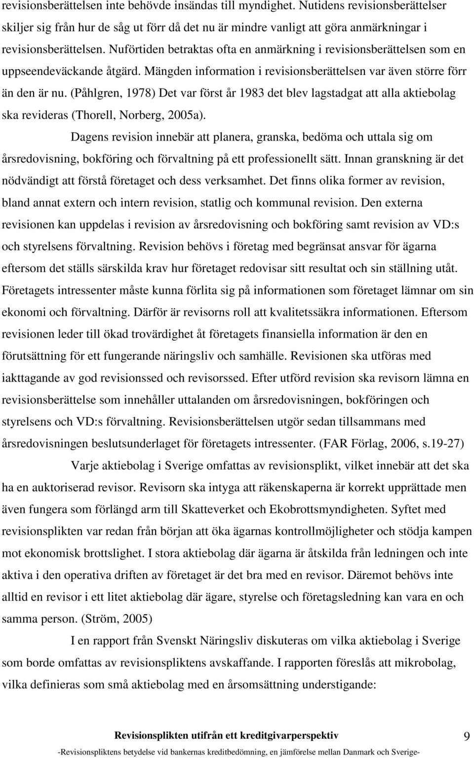 (Påhlgren, 1978) Det var först år 1983 det blev lagstadgat att alla aktiebolag ska revideras (Thorell, Norberg, 2005a).