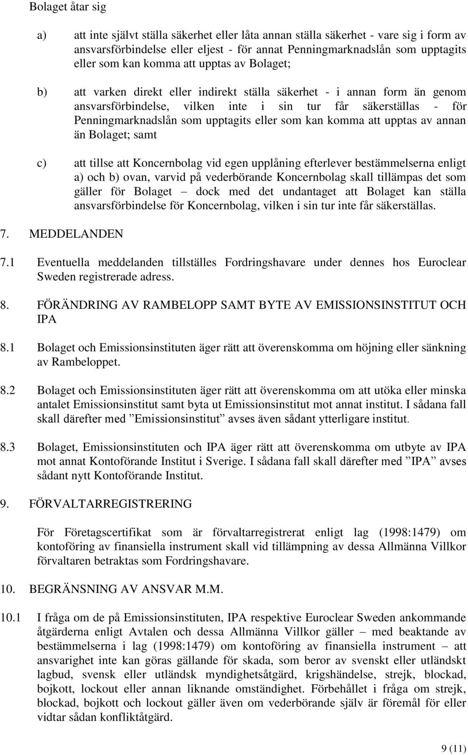 upptagits eller som kan komma att upptas av annan än Bolaget; samt c) att tillse att Koncernbolag vid egen upplåning efterlever bestämmelserna enligt a) och b) ovan, varvid på vederbörande