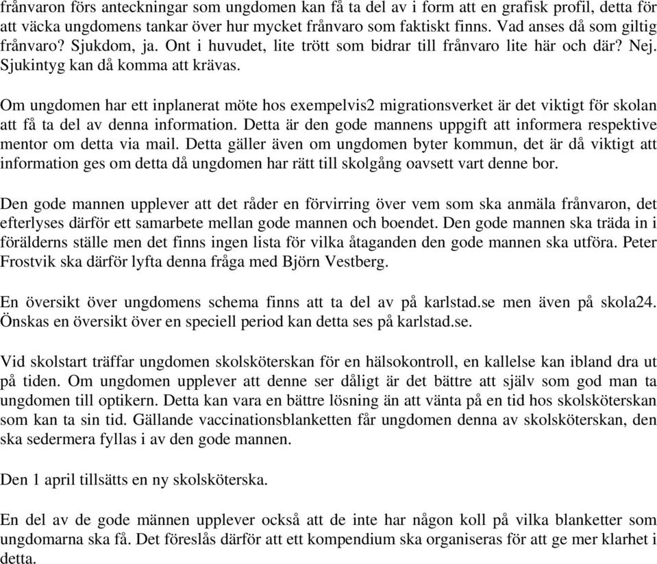 Om ungdomen har ett inplanerat möte hos exempelvis2 migrationsverket är det viktigt för skolan att få ta del av denna information.