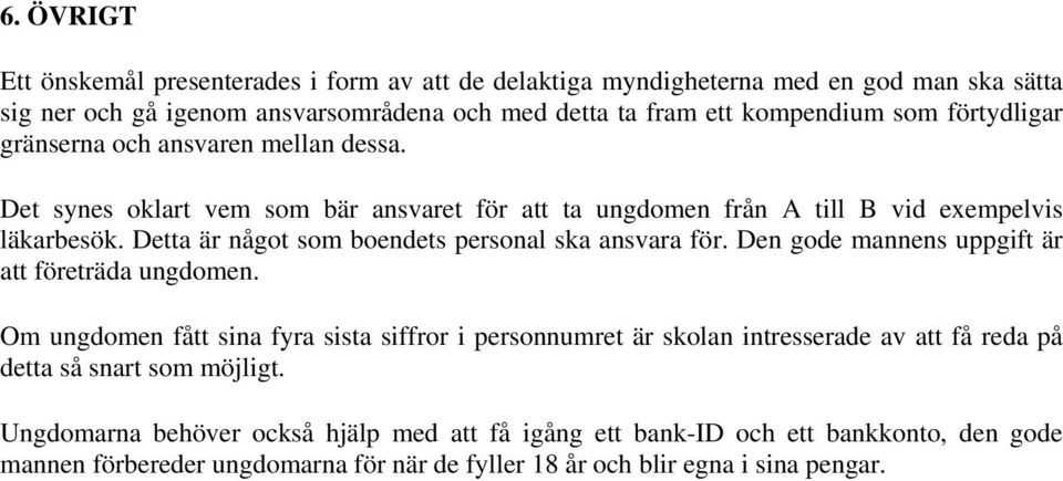 Detta är något som boendets personal ska ansvara för. Den gode mannens uppgift är att företräda ungdomen.