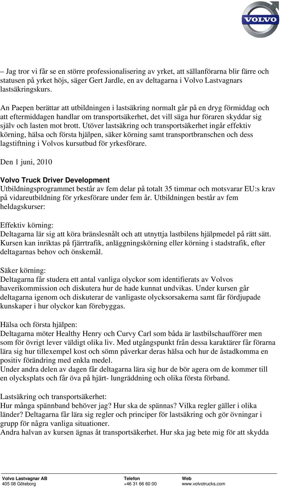 Utöver lastsäkring och transportsäkerhet ingår effektiv körning, hälsa och första hjälpen, säker körning samt transportbranschen och dess lagstiftning i Volvos kursutbud för yrkesförare.