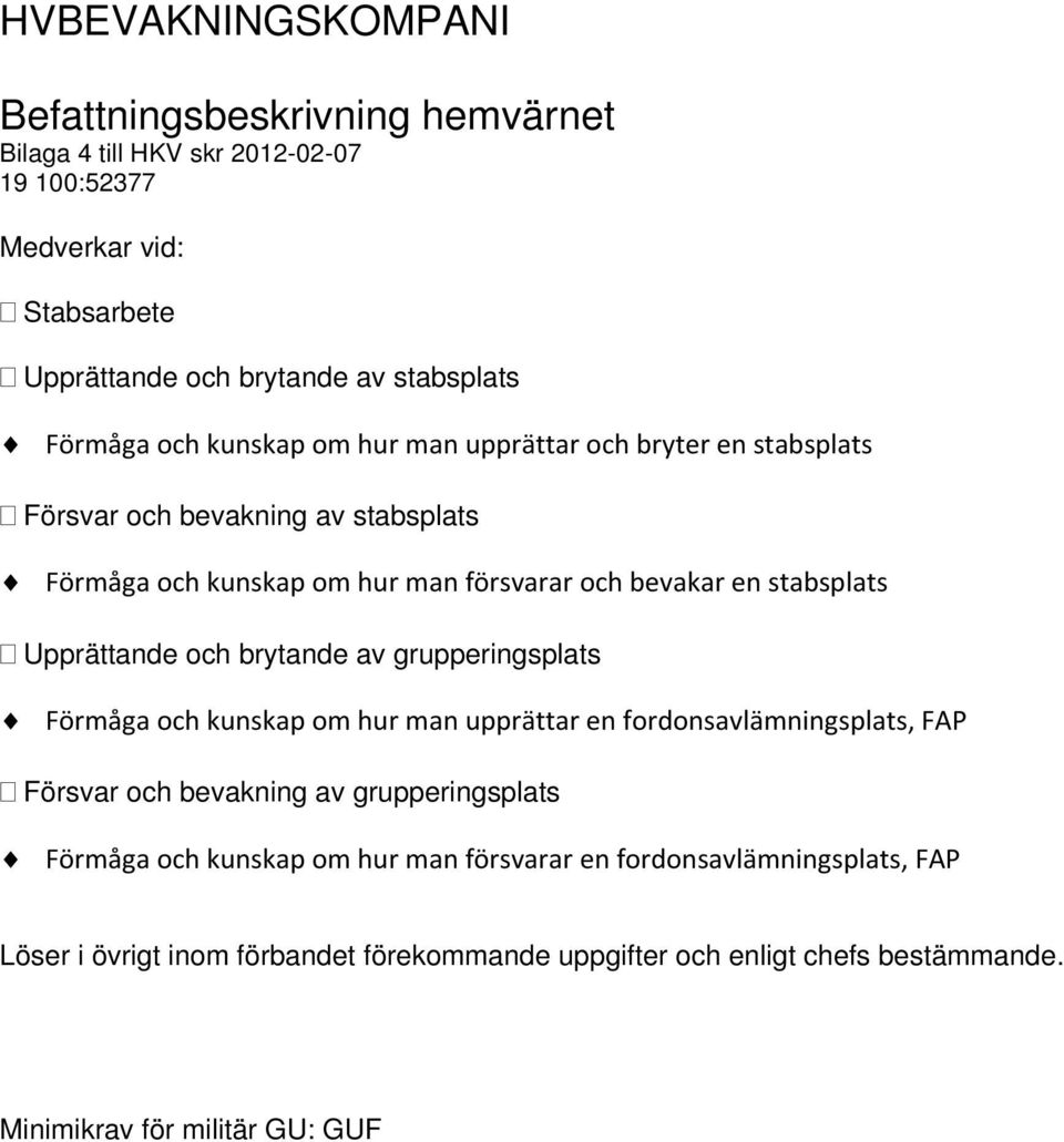 och kunskap om hur man upprättar en fordonsavlämningsplats, FAP Försvar och bevakning av grupperingsplats Förmåga och kunskap om hur man