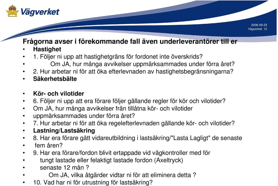 Följer ni upp att era förare följer gällande regler för kör och vilotider? Om JA, hur många avvikelser från tillåtna kör- och vilotider uppmärksammades under förra året? 7.