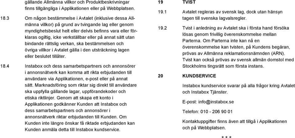 eller på annat sätt utan bindande rättslig verkan, ska bestämmelsen och övriga villkor i Avtalet gälla i den utsträckning lagen eller beslutet tillåter. 18.