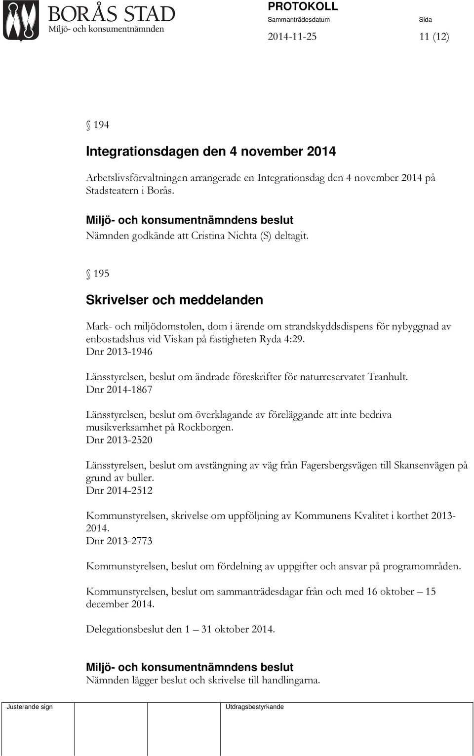 195 Skrivelser och meddelanden Mark- och miljödomstolen, dom i ärende om strandskyddsdispens för nybyggnad av enbostadshus vid Viskan på fastigheten Ryda 4:29.