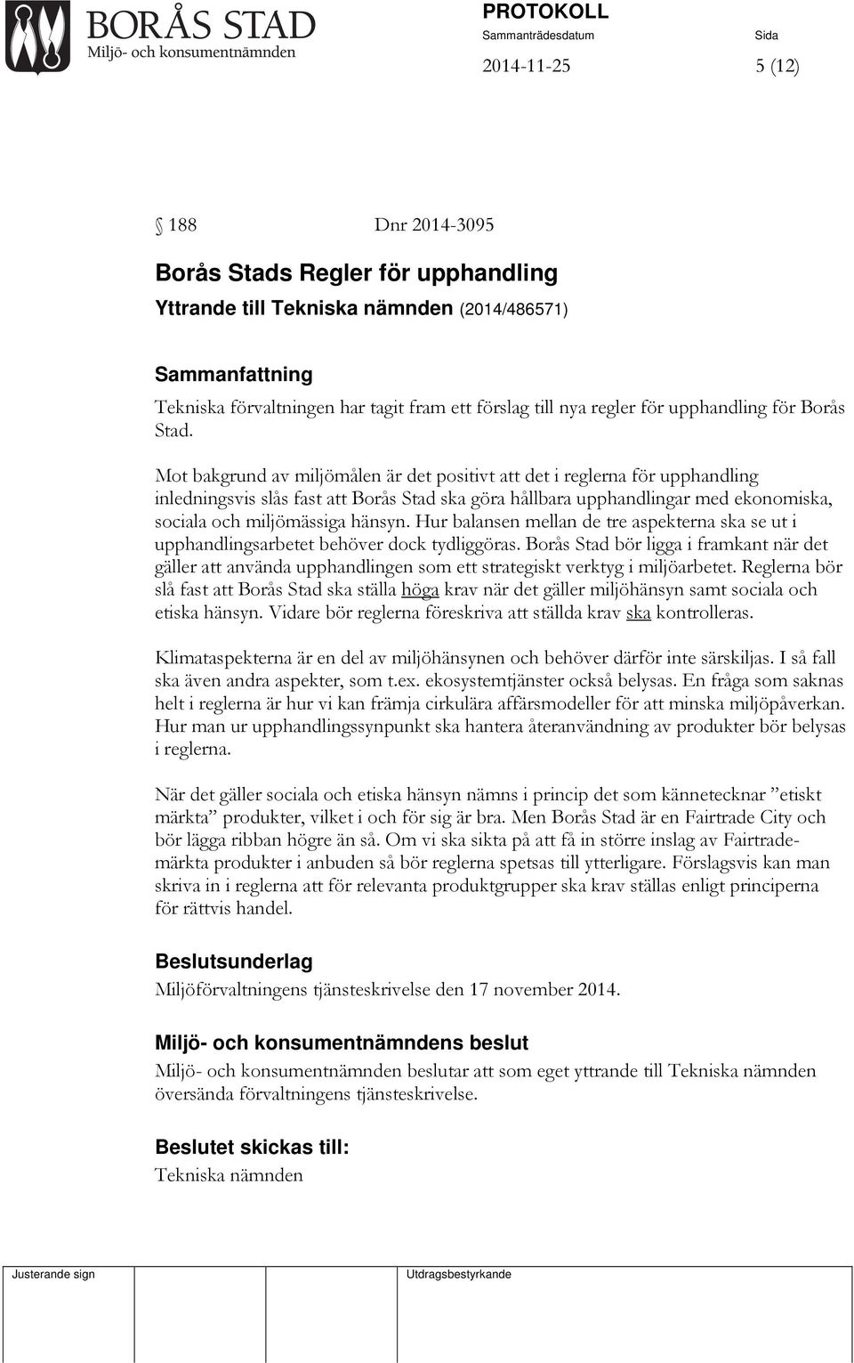 Mot bakgrund av miljömålen är det positivt att det i reglerna för upphandling inledningsvis slås fast att Borås Stad ska göra hållbara upphandlingar med ekonomiska, sociala och miljömässiga hänsyn.