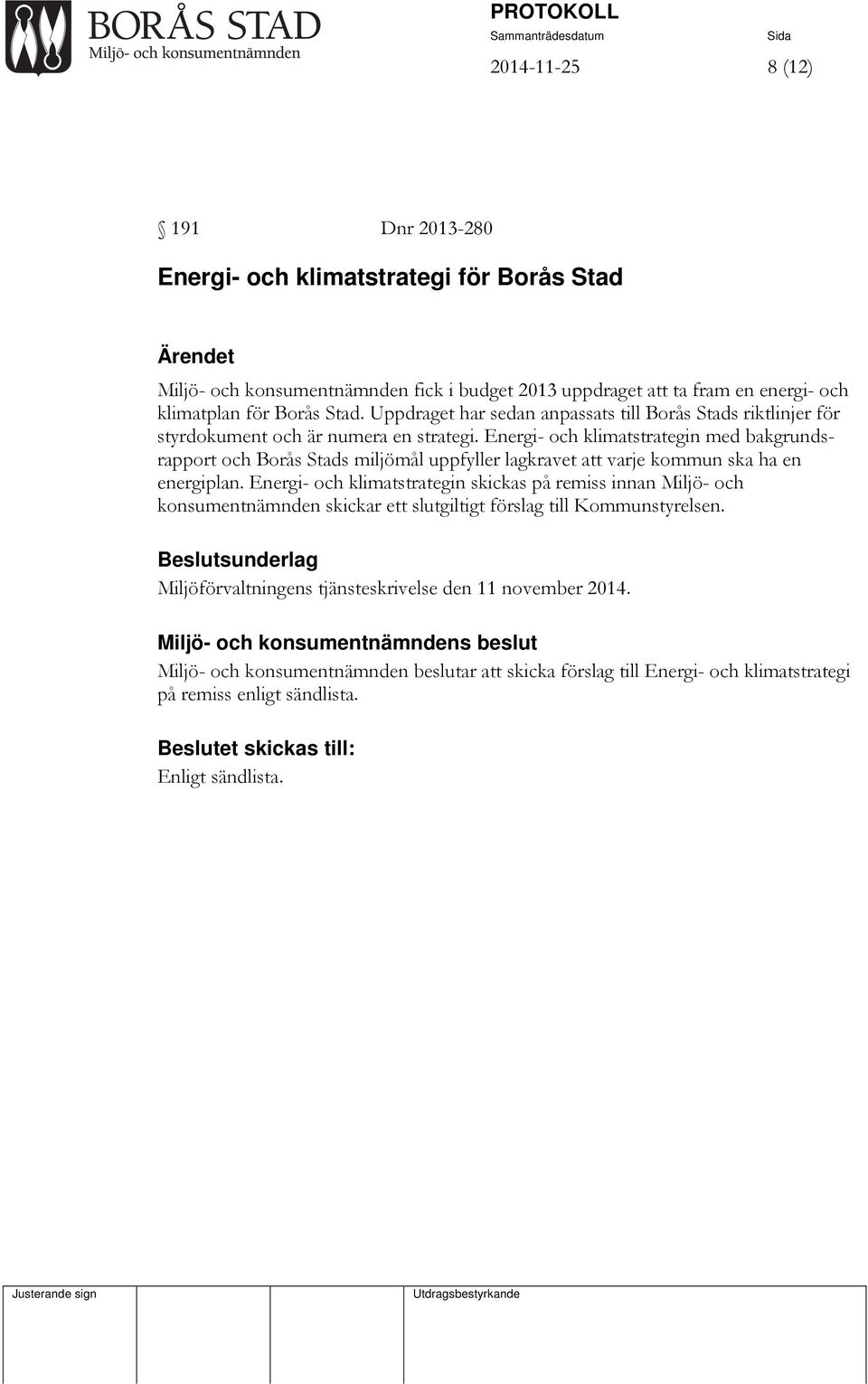 Energi- och klimatstrategin med bakgrundsrapport och Borås Stads miljömål uppfyller lagkravet att varje kommun ska ha en energiplan.