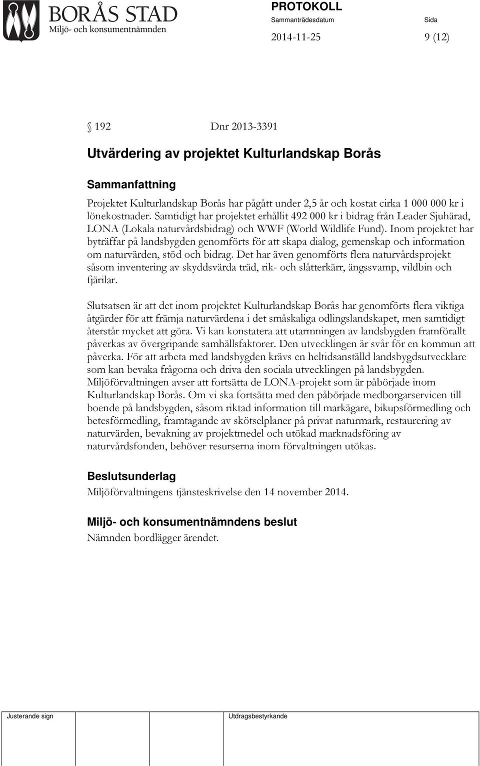 Inom projektet har byträffar på landsbygden genomförts för att skapa dialog, gemenskap och information om naturvärden, stöd och bidrag.