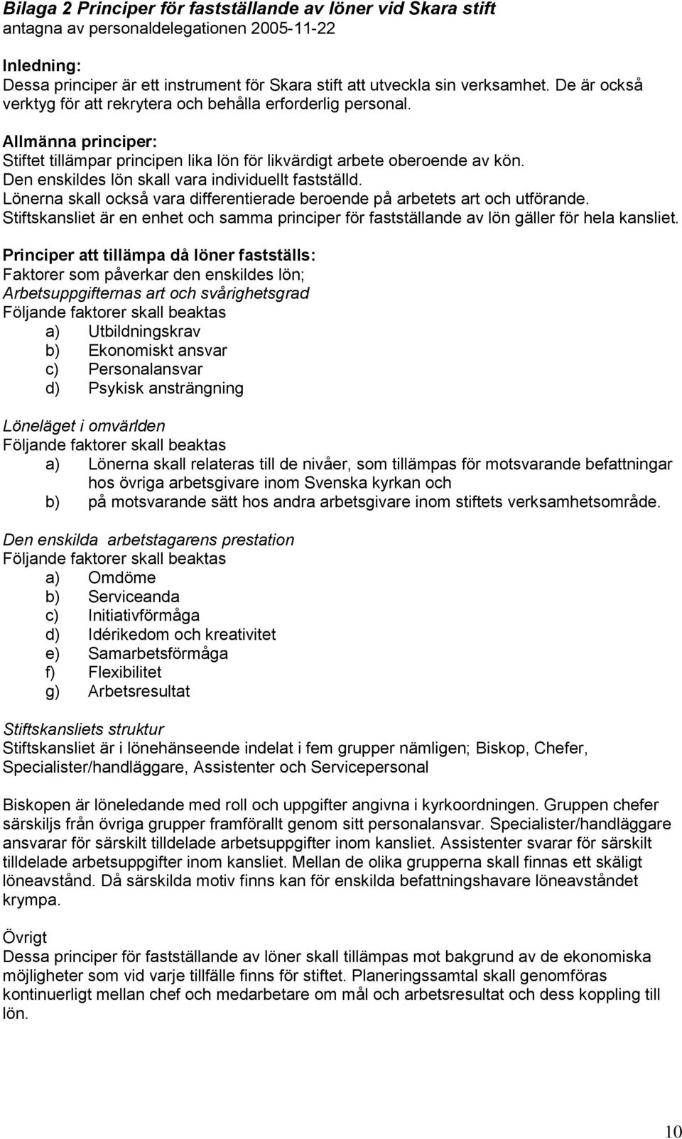 Den enskildes lön skall vara individuellt fastställd. Lönerna skall också vara differentierade beroende på arbetets art och utförande.