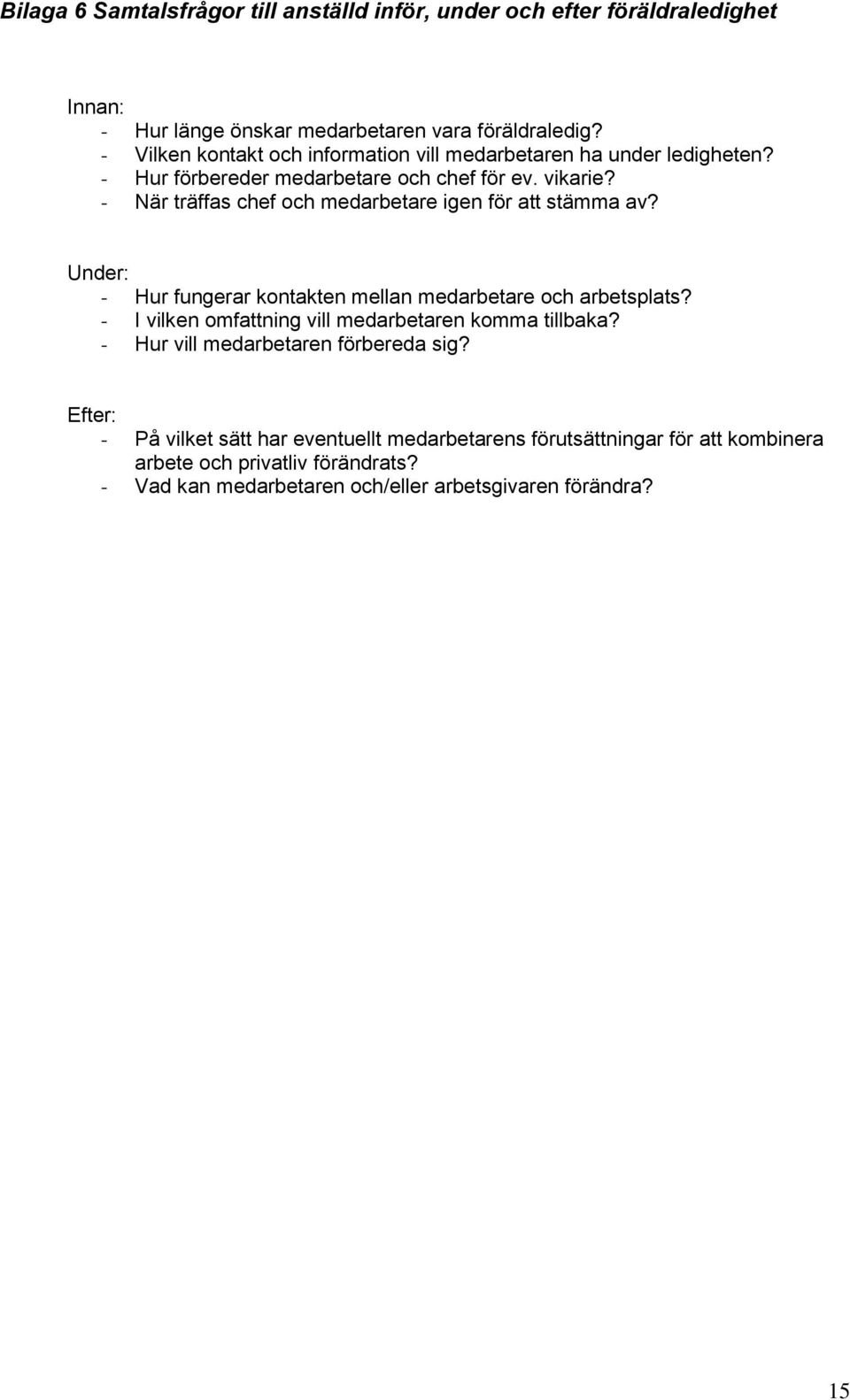 - När träffas chef och medarbetare igen för att stämma av? Under: - Hur fungerar kontakten mellan medarbetare och arbetsplats?