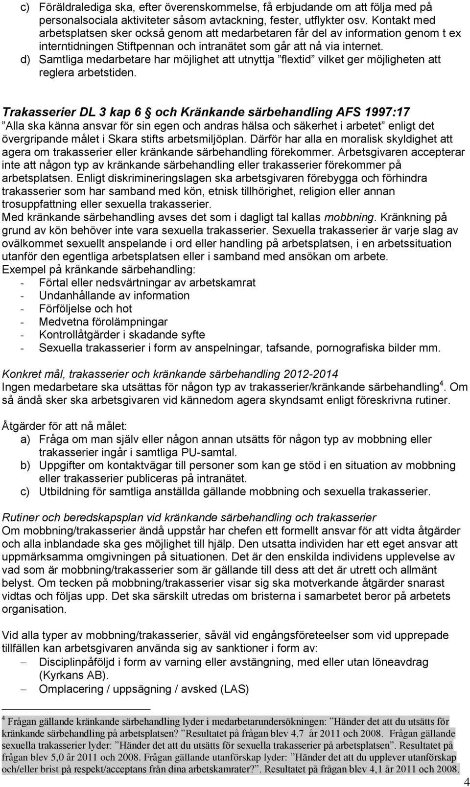 d) Samtliga medarbetare har möjlighet att utnyttja flextid vilket ger möjligheten att reglera arbetstiden.