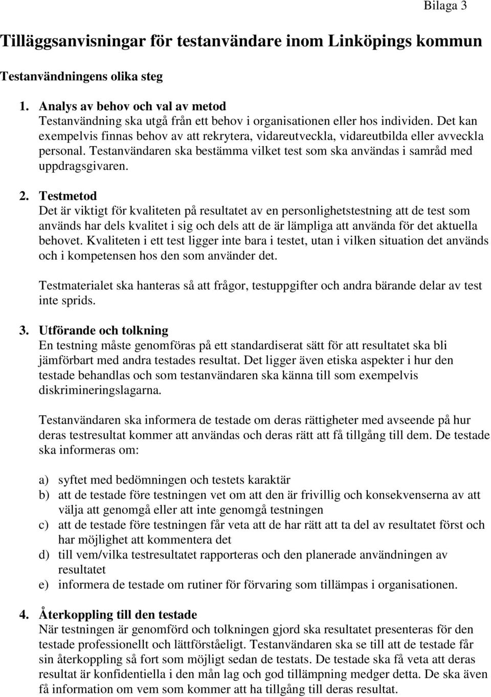 Det kan exempelvis finnas behov av att rekrytera, vidareutveckla, vidareutbilda eller avveckla personal. Testanvändaren ska bestämma vilket test som ska användas i samråd med uppdragsgivaren. 2.